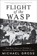 Flight of the WASP : The Rise, Fall, and Future of America's Original Ruling Class-9780802161871