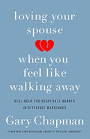 Loving Your Spouse When you Feel Like Walking Away : Real Help for Desperate Hearts in Difficult Marriages-9780802418104