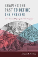 Shaping the Past to Define the Present : Luke-Acts and Apologetic Historiography-9780802848734