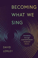 Becoming What We Sing : Formation Through Contemporary Worship Music-9780802874085