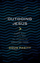 Outdoing Jesus : Seven Ways to Live out the Promise of Greater Than-9780802874405