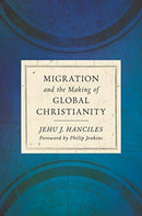 Migration and the Making of Global Christianity-9780802875624