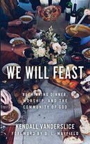 We Will Feast : Rethinking Dinner, Worship, and the Community of God-9780802876300
