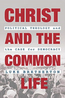 Christ and the Common Life : Political Theology and the Case for Democracy-9780802876409