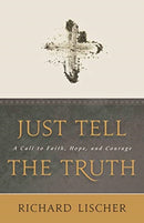 Just Tell the Truth : A Call to Faith, Hope, and Courage-9780802878847
