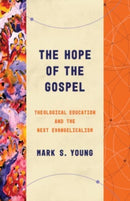 The Hope of the Gospel : Theological Education and the Next Evangelicalism-9780802878861