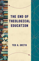 The End of Theological Education-9780802878878