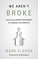 We Aren't Broke : Uncovering Hidden Resources for Mission and Ministry-9780802878984
