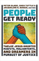People Get Ready : Twelve Jesus-Haunted Misfits, Malcontents, and Dreamers in Pursuit of Justice-9780802879042