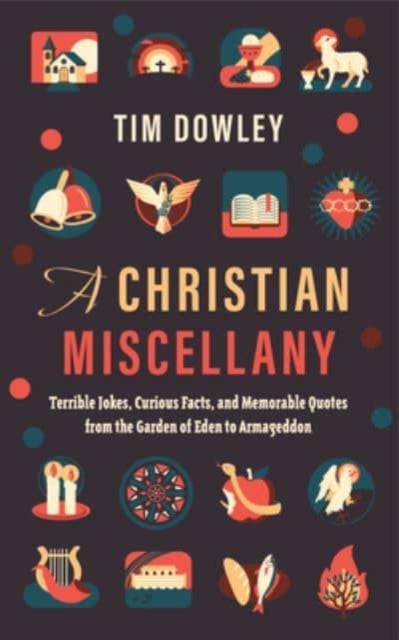 A Christian Miscellany : Terrible Jokes, Curious Facts, and Memorable Quotes from the Garden of Eden to Armageddon-9780802879820