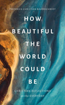 How Beautiful the World Could Be : Christian Reflections on the Everyday-9780802880215