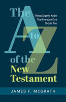 The A to Z of the New Testament : Things Experts Know That Everyone Else Should Too-9780802882301