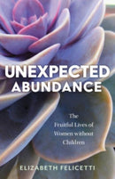 Unexpected Abundance : The Fruitful Lives of Women Without Children-9780802882349