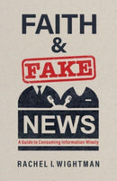 Faith and Fake News : A Guide to Consuming Information Wisely-9780802882455
