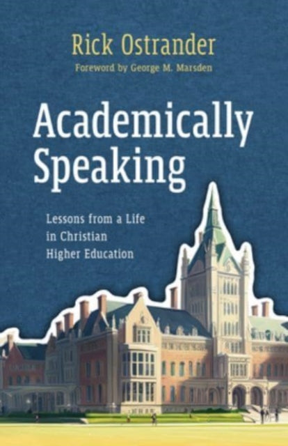 Academically Speaking : Lessons from a Life in Christian Higher Education-9780802883391