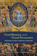 Vivid Rhetoric and Visual Persuasion : Ekphrasis in Early Christian Literature-9780802883575