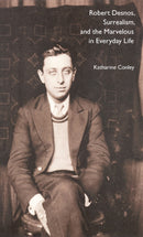 Robert Desnos, Surrealism, and the Marvelous in Everyday Life-9780803218413