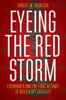 Eyeing the Red Storm : Eisenhower and the First Attempt to Build a Spy Satellite-9780803255722