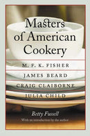 Masters of American Cookery : M. F. K. Fisher, James Beard, Craig Claiborne, Julia Child-9780803269200