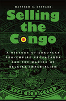 Selling the Congo : A History of European Pro-Empire Propaganda and the Making of Belgian Imperialism-9780803274365
