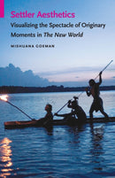 Settler Aesthetics : Visualizing the Spectacle of Originary Moments in the New World-9780803290662