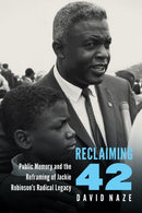 Reclaiming 42 : Public Memory and the Reframing of Jackie Robinson's Radical Legacy-9780803290822