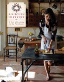 A Kitchen in France : A Year of Cooking in My Farmhouse: A Cookbook-9780804185592