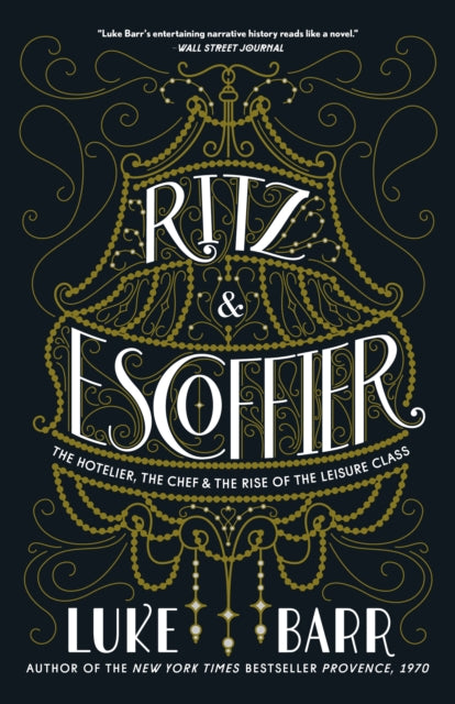 Ritz and Escoffier : The Hotelier, The Chef, and the Rise of the Leisure Class-9780804186315