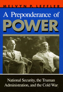 A Preponderance of Power : National Security, the Truman Administration, and the Cold War-9780804722186