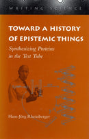 Toward a History of Epistemic Things : Synthesizing Proteins in the Test Tube-9780804727860