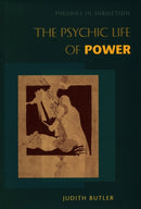 The Psychic Life of Power : Theories in Subjection-9780804728126