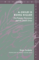 A Child Is Being Killed : On Primary Narcissism and the Death Drive-9780804731416