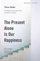 The Present Alone Is Our Happiness, Second Edition : Conversations with Jeannie Carlier and Arnold I. Davidson-9780804775434