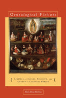 Genealogical Fictions : Limpieza De Sangre, Religion, and Gender in Colonial Mexico-9780804776615