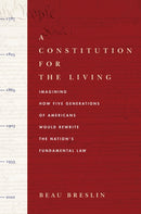 A Constitution for the Living : Imagining How Five Generations of Americans Would Rewrite the Nation's Fundamental Law-9780804776707
