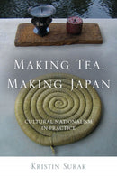 Making Tea, Making Japan : Cultural Nationalism in Practice-9780804778671