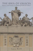 The Idea of Galicia : History and Fantasy in Habsburg Political Culture-9780804783125