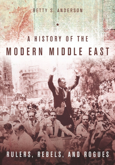 A History of the Modern Middle East : Rulers, Rebels, and Rogues-9780804783248