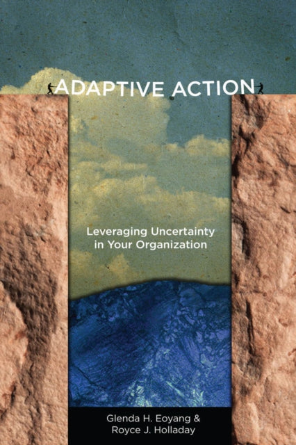 Adaptive Action : Leveraging Uncertainty in Your Organization-9780804787116