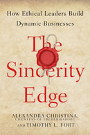 The Sincerity Edge : How Ethical Leaders Build Dynamic Businesses-9780804797450