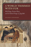 A World Trimmed with Fur : Wild Things, Pristine Places, and the Natural Fringes of Qing Rule-9780804799966