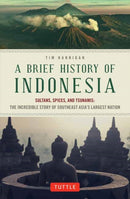 A Brief History of Indonesia : Sultans, Spices, and Tsunamis: The Incredible Story of Southeast Asia's Largest Nation-9780804844765