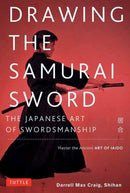Drawing the Samurai Sword : The Japanese Art of Swordsmanship; Master the Ancient Art of Iaido-9780804850087