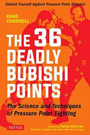 The 36 Deadly Bubishi Points : The Science and Techniques of Pressure Point Fighting - Defend Yourself Against Pressure Point Attacks!-9780804850247