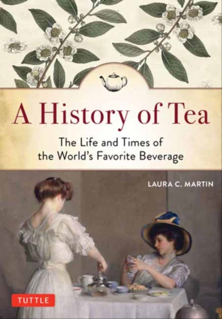 A History of Tea : The Life and Times of the World's Favorite Beverage-9780804851121