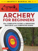 Archery for Beginners : The Complete Guide to Shooting Recurve and Compound Bows-9780804851534