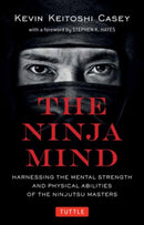 The Ninja Mind : Harnessing the Mental Strength and Physical Abilities of the Ninjutsu Masters-9780804853460