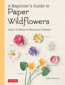 A Beginner's Guide to Paper Wildflowers : Learn to Make 43 Beautiful Paper Flowers (Over 250 Full-size Templates)-9780804854016