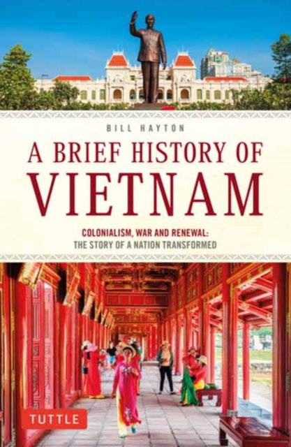 A Brief History of Vietnam : Colonialism, War and Renewal: The Story of a Nation Transformed-9780804854184