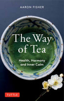 The Way of Tea : Health, Harmony, and Inner Calm-9780804854368